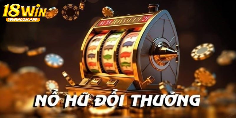 Mẹo chơi game nổ hũ đổi thưởng đỉnh cao trên 18win