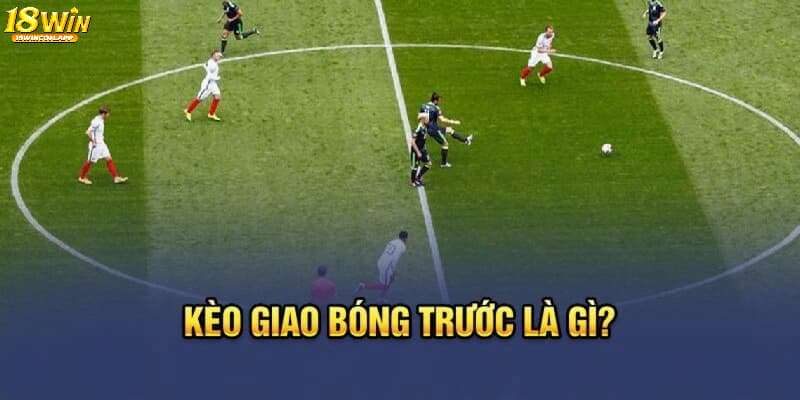 Kèo giao bóng trước là gì?